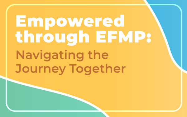 Empowered through EFMP - Navigating the Journey Together